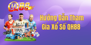 Hướng Dẫn Tham Gia Xổ Số QH88 Chi Tiết Từ A-Z Cho Tân Thủ 2026