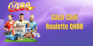 Cách Chơi Roulette QH88 – Mẹo Đặt Cược Vòng Quay may Mắn Thắng Lớn 2026